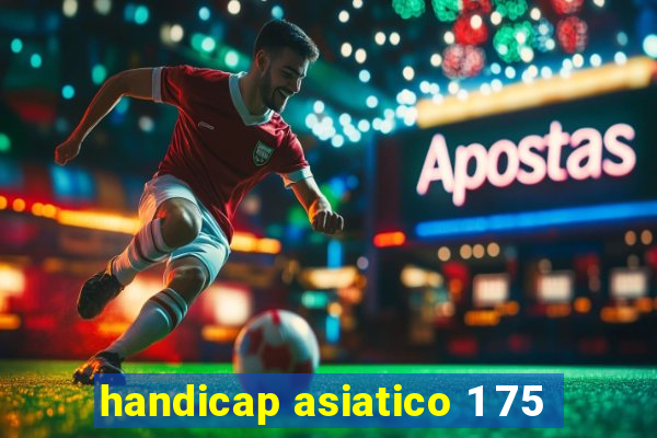 handicap asiatico 1 75